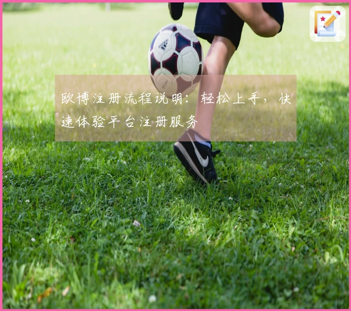欧博注册流程说明：轻松上手，快速体验平台注册服务