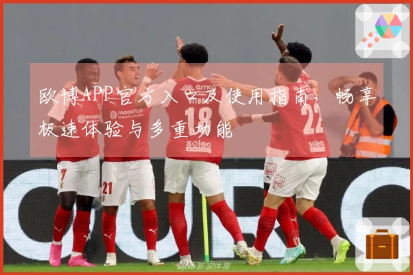 欧博APP官方入口及使用指南,畅享极速体验与多重功能