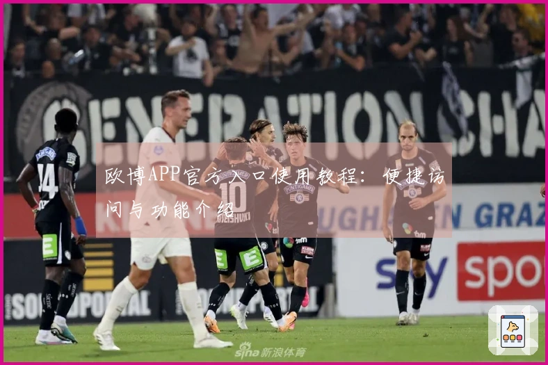 欧博APP官方入口使用教程:便捷访问与功能介绍